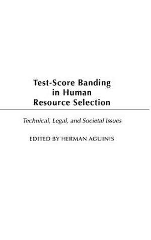 Test-Score Banding in Human Resource Selection: Legal, Technical, and Societal Issues de Herman Aguinis