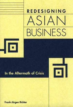 Redesigning Asian Business: In the Aftermath of Crisis de Frank-Jürgen Richter