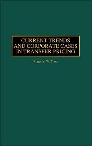 Current Trends and Corporate Cases in Transfer Pricing de Roger Y. Tang