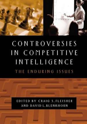 Controversies in Competitive Intelligence: The Enduring Issues de Craig S. Fleisher