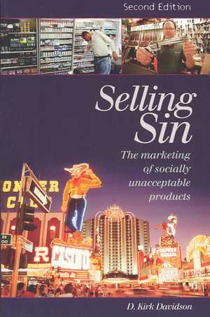 Selling Sin: The Marketing of Socially Unacceptable Products de D. Kirk Davidson