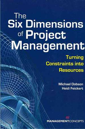 The Six Dimensions of Project Management: Turning Constraints Into Resources de Michael S. Dobson