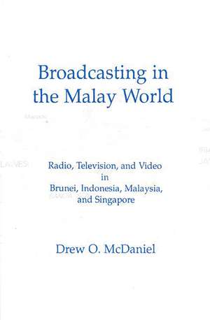 Broadcasting in the Malay World: Radio, Television, and Video in Brunei, Indonesia, Malaysia, and Singapore de Drew O. McDaniel