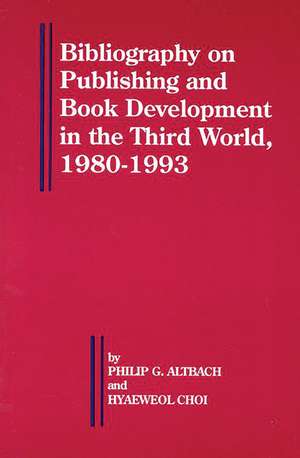 Bibliography on Publishing and Book Development in the Third World, 1980-1993 de Philip G. Altbach