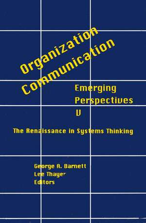 Organization-Communication: Emerging Perspectives, Volume 5: The Renaissance in Systems Thinking de George Barnett