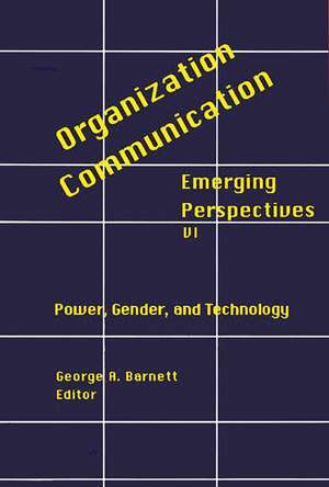 Organization-Communication: Emerging Perspectives, Volume 6: Power, Gender and Technology de George Barnett