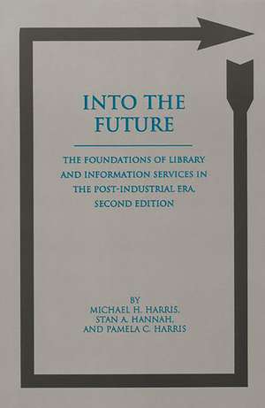 Into the Future: The Foundations of Library and Information Services in the Post-Industrial Era de Michael H. Harris