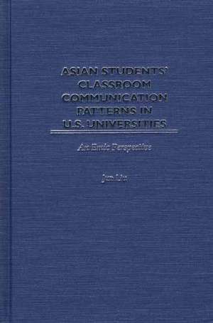 Asian Students' Classroom Communication Patterns in U.S. Universities: An Emic Perspective de Jun Liu