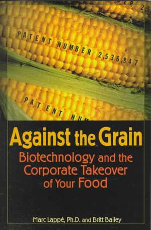 Against the Grain: Biotechnology and the Corporate Takeover of Your Food de Marc Lappe