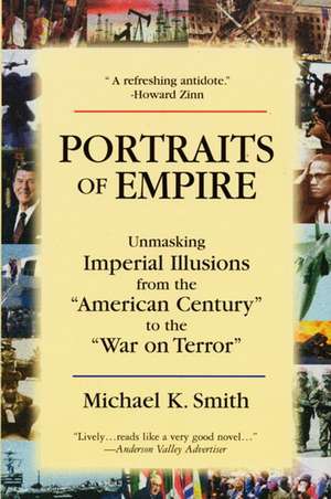 Portraits of Empire: Unmasking Imperial Illusions from the "American Century" to the War on Terror de Michael K. Smith