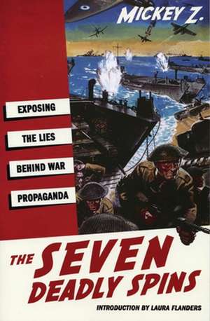 The Seven Deadly Spins: Exposing the Lies Behind War Propaganda de Mickey Z