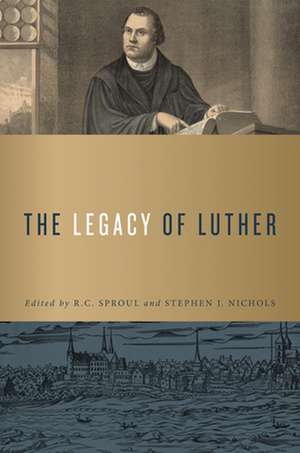 The Legacy of Luther de R. C. Sproul