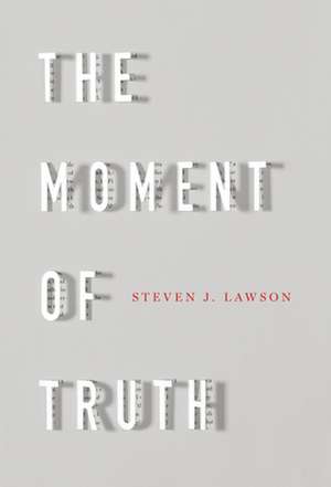 The Moment of Truth de Steven J Lawson