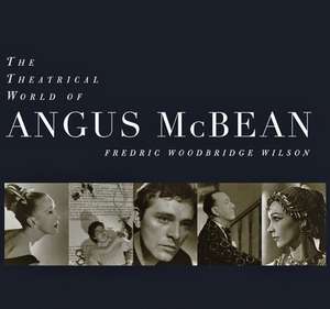 The Theatrical World of Angus McBean: Photographs from the Harvard University Theatre Collection de Fredric Woodbridge Wilson