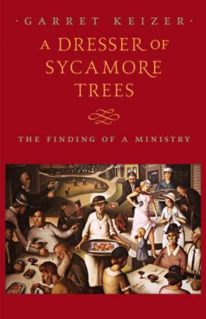 A Dresser of Sycamore Trees: The Finding of a Ministry de Garret Keizer