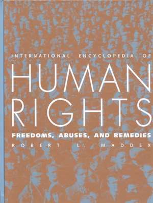 International Encyclopedia of Human Rights: Freedoms, Abuses, and Remedies de Robert L. Maddex