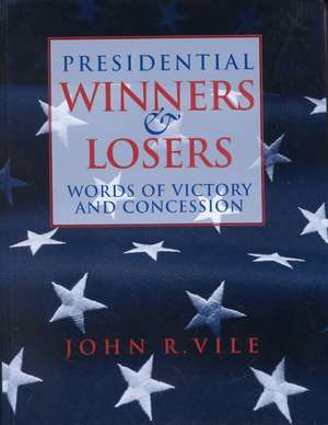 Presidential Winners and Losers: Words of Victory and Concession de John R. Vile