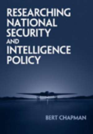 Researching National Security and Intelligence Policy de Bert Chapman