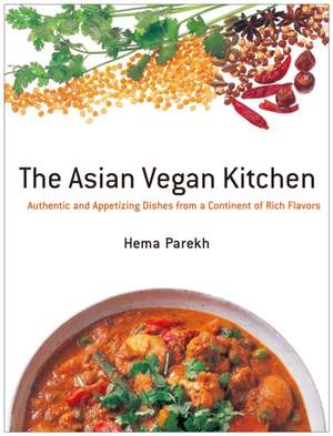 Asian Vegan Kitchen: Authentic and Appetizing Dishes from a Continent of Rich Flavors de Hema Parekh