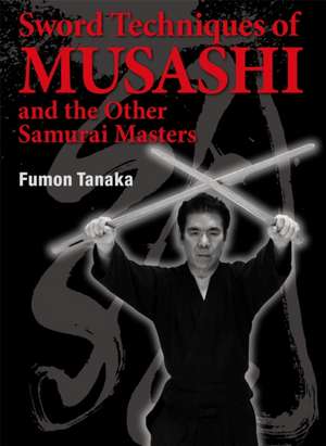 Sword Techniques of Musashi and the Other Samurai Masters de Fumon Tanaka