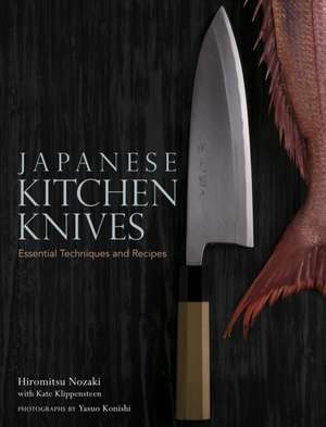 Japanese Kitchen Knives: Essential Techniques and Recipes de Kate Klippensteen