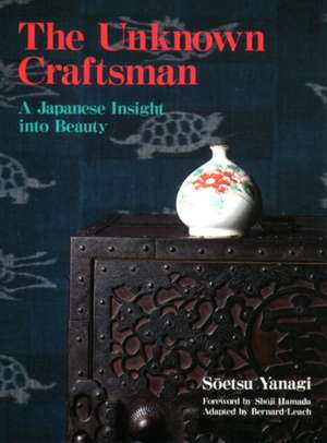 Unknown Craftsman The: A Japanese Insight Into Beauty de Soetsu Yanagi