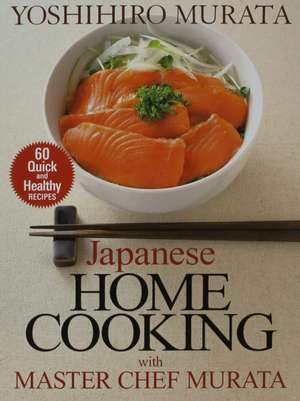 Japanese Home Cooking with Master Chef Murata: Sixty Quick and Healthy Recipes de Yoshihiro Murata