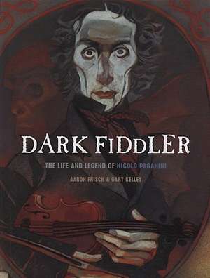 Dark Fiddler: The Life and Legend of Nicolo Paganini de Aaron Frisch