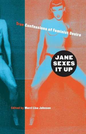 Jane Sexes It Up: True Confessions of Feminist Desire de Merri Lisa Johnson