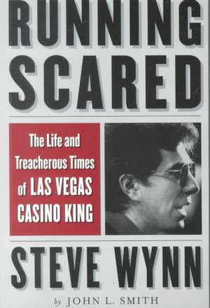 Running Scared: The Life and Treacherous Times of Las Vegas Casino King Steve Wynn de John L. Smith