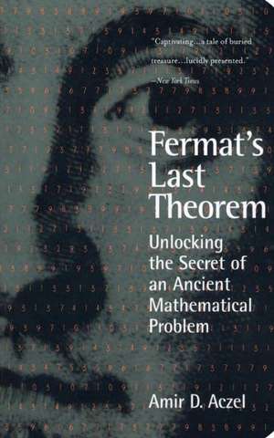 Fermat's Last Theorem: Unlocking the Secret of an Ancient Mathematical Problem de Amir D. Azcel