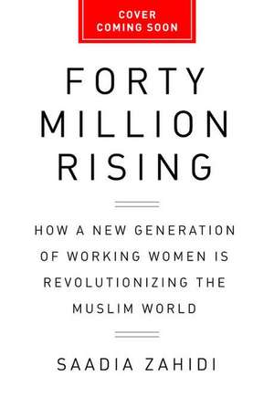 Fifty Million Rising: The New Generation of Working Women Transforming the Muslim World de Saadia Zahidi