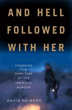 And Hell Followed With Her: Crossing the Dark Side of the American Border de David Neiwert