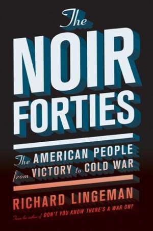 The Noir Forties: The American People from Victory to Cold War de Richard Lingeman