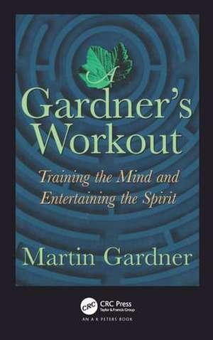 A Gardner's Workout: Training the Mind and Entertaining the Spirit de Martin Gardner