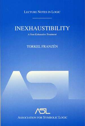 Inexhaustibility: A Non-Exhaustive Treatment: Lecture Notes in Logic 16 de Torkel Franzén