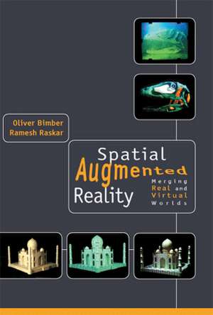 Spatial Augmented Reality: Merging Real and Virtual Worlds de Oliver Bimber