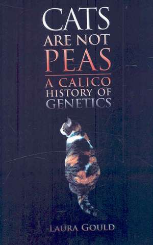 Cats Are Not Peas: A Calico History of Genetics, Second Edition de Laura Gould