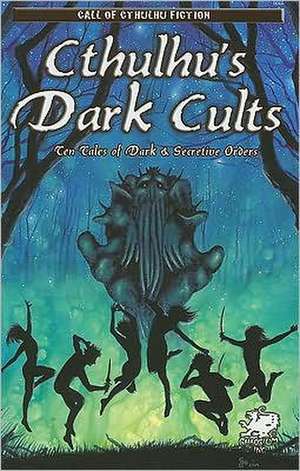 Cthulhu's Dark Cults: Ten Tales of Dark & Secretive Orders de David Conyers