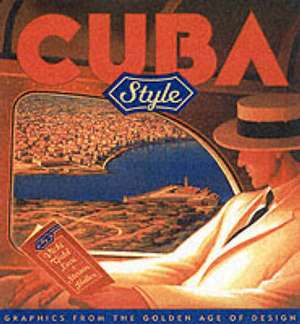 Cuba Style: Graphics from the Golden Age of Design de Vicky Gold Levi