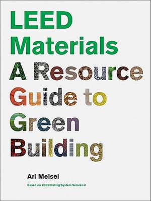 LEED Materials: A Resource Guide to Green Building de Ari Meisel