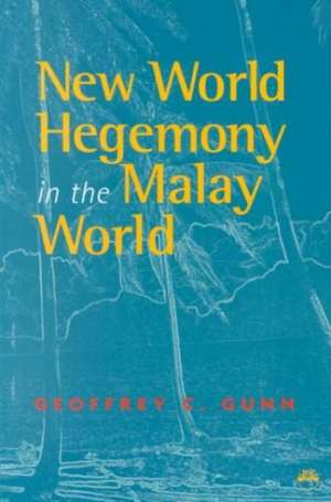 New World Hegemony In The Malay World de Gregory C Gunn