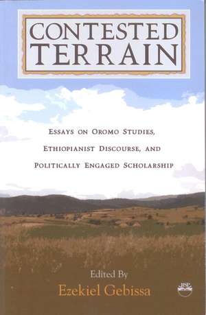 Contested Terrain: Essays on Oromo Studies, Ethiopianist Discourse and Politically Engaged Scholarship de Ezekiel Gebissa