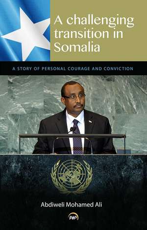 A Challenging Transition in Somalia: A Story of Personal Courage and Conviction de Mohamed Ali Abdiweli