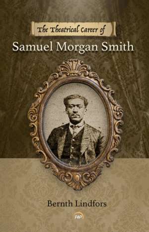 The Theatrical Career of Samuel Morgan Smith de Bernth Lindfors