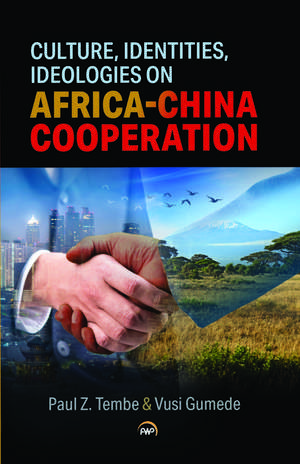 Culture, Identities and Ideologies in Africa-China Cooperation de Paul Zilungisele Tembe