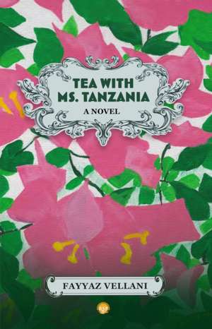 Tea With Ms. Tanzania: A Novel de Fayyaz Vellani