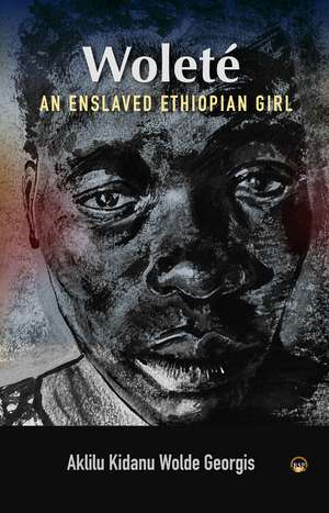 Wolete: An Enslaved Ethiopian Girl de Aklilu Kidanu Woldegiorgis