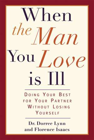 When the Man You Love Is Ill: Doing Your Best for Your Partner Without Losing Yourself de Dorree Lynn