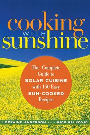 Cooking with Sunshine: The Complete Guide to Solar Cuisine with 150 Easy Sun-Cooked Recipes de Lorraine Anderson